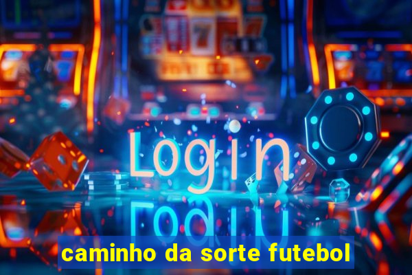 caminho da sorte futebol